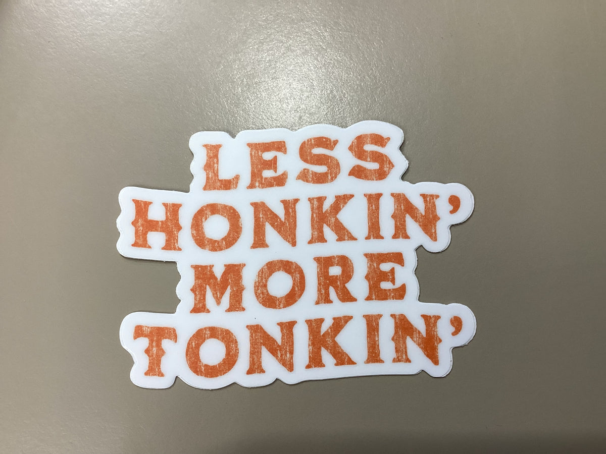 Sticker | Less Honkin more Tonkin